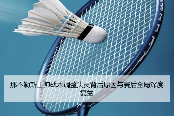 那不勒斯主帅战术调整失灵背后原因与赛后全局深度复盘