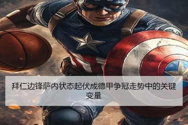 拜仁边锋萨内状态起伏成德甲争冠走势中的关键变量