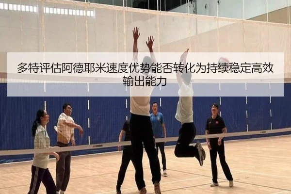多特评估阿德耶米速度优势能否转化为持续稳定高效输出能力 | okooo