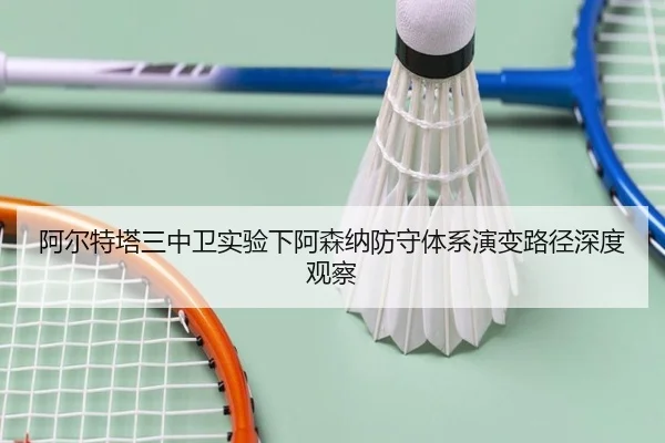 阿尔特塔三中卫实验下阿森纳防守体系演变路径深度观察